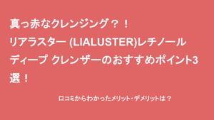 真っ赤なクレンジング？！リアラスター (LIALUSTER)レチノール ディープ クレンザーのおすすめポイント3選！口コミからわかったメリット・デメリットは？商品紹介